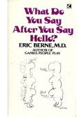 Eric Berne - What Do You Say After You Say Hello