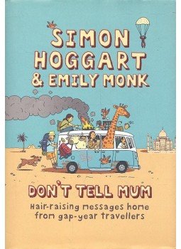 HOGGART, SIMON - MONK, EMILY - Don't Tell Mum - Hair-raising messages home from gap-year travellers, null 2006 antikvár könyv