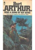 ARTHUR, BURT - Sing A Song of Six Guns