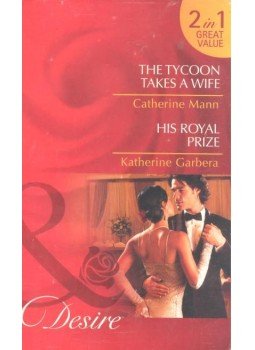 MANN, CATHERINE - GARBERA, KATHERINE - The Tycoon Takes a Wife - His Royal Prize MANN, CATHERINE - GARBERA, KATHERINE - The Tycoon Takes a Wife - His Royal Prize, null 2011 antikvár könyv