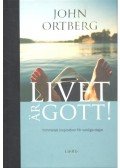 Ortberg, John - Livet är gott! - himmelsk inspiration för vanliga dagar