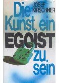 Kirschner, Josef - Die Kunst, ein Egoist zu sein
