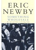 NEWBY, ERIC - Something Wholesale - My Life and Times in the Rag Trade