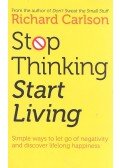 RICHARD CARLSON - Stop Thinking and Start Living