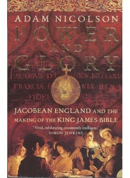 NICOLSON, ADAM - Power and Glory - Jacobean England and the Making of the King James Bible, null 2008 antikvár könyv