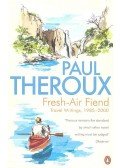 Paul Theroux - Fresh-Air Fiend - Travel Writings, 1985-2000