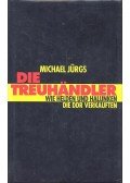 Jürgs, Michael - Die Treuhändler - Wie helden und halunken die DDR verkauften