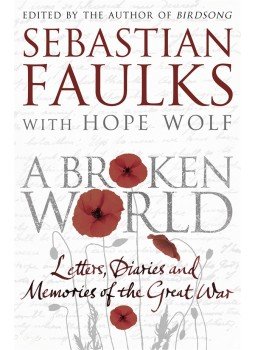 FAULKS, SEBASTIAN - WOLF, HOPE (EDITORS) - A Broken World: Letters, Diaries and Memories of the Great War, null 2014 antikvár könyv