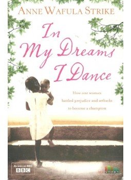 STRIKE, ANNE WAFULA - In My Dreams I Dance - How One Woman Battled Prejudice and Setbacks To Become a Champion, null 2006 antikvár könyv