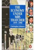 JOHNSON, CHRISTOPHER - The Economy Under Mrs Thatcher 1979-1990