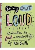 Smith, Keri - Living Out Loud: An Activity Book to Fuel a Creative Life