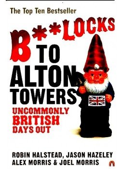 HALSTEAD, ROBIN - Bollocks to Alton Towers - Uncommonly British Days Out HALSTEAD, ROBIN - Bollocks to Alton Towers - Uncommonly British Days Out, 2006 antikvár könyv