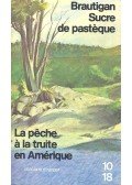 Brautigan, Richard - Sucre de Pastèque / La Pêche À La Truite En Amérique