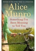 Alice Munro - Something I've Been Meaning To Tell You
