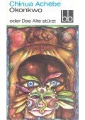 Achebe, Chinua - Okonkwo oder Das Alte stürzt