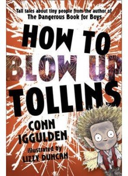 IGGULDEN, CONN - DUNCAN, LIZZY (ILLUSTRATOR) - How to Blow Up Tollins IGGULDEN, CONN - DUNCAN, LIZZY (ILLUSTRATOR) - How to Blow Up Tollins, null 2011 antikvár könyv