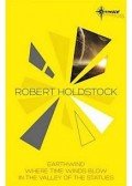 Robert Holdstock - Robert Holdstock SF Gateway Omnibus: Earthwind, Where Time Winds Blow, In the Valley of the Statues