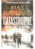 Max Hastings - Catastrophe - Europe Goes to War 1914