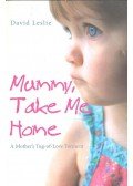 LESLIE, DAVID - Mummy, Take Me Home - A Mother's Tug-of Love Torment