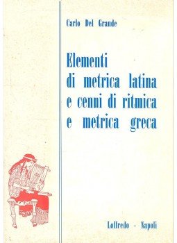 DEL GRANDE, CARLO - Elementi di metrica latina e cenni di ritmica e metrica greca DEL GRANDE, CARLO - Elementi di metrica latina e cenni di ritmica e metrica greca, null 1960 antikvár könyv
