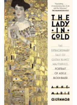 O'CONNOR, ANNE-MARIE - The Lady in Gold: The Extraordinary Tale of Gustave Klimt's Masterpiece, Portrait of Adele Bloch-Bauer, null 2015 antikvár könyv