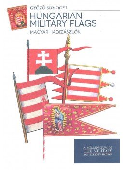 Somogyi Győző - Magyar hadizászlók - Hungarian Military Flags Somogyi Győző - Magyar hadizászlók - Hungarian Military Flags, null 2013 antikvár könyv