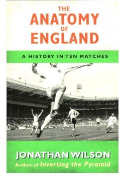 Jonathan Wilson - The Anatomy of England - a history in ten matches Jonathan Wilson - The Anatomy of England - a history in ten matches, null 2009 antikvár könyv