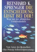 Sprenger, Reinhard K. - Die Enstscheidung liegt bei Dir! - Wege aus der alltäglichen Unzufriedenheit