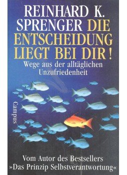 Sprenger, Reinhard K. - Die Enstscheidung liegt bei Dir! - Wege aus der alltäglichen Unzufriedenheit, null 1998 antikvár könyv