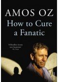 Amos Oz - How to Cure a Fanatic