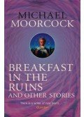 Moorcock, Michael - Breakfast in the Ruins and Other Stories