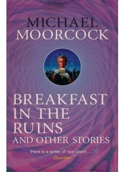 Moorcock, Michael - Breakfast in the Ruins and Other Stories Moorcock, Michael - Breakfast in the Ruins and Other Stories, null 2014 antikvár könyv