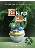 WHEAT, WALTER - Baking Bad: Great Recipes. No Meth-In Around