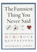 JARSKI, ROSEMARIE - The Funniest Thing You Never Said - The Ultimate Collection of Humorous Quotations