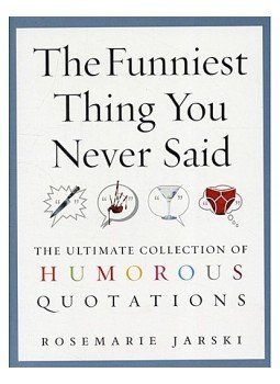 JARSKI, ROSEMARIE - The Funniest Thing You Never Said - The Ultimate Collection of Humorous Quotations, null 2004 antikvár könyv