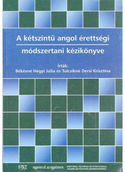 BÉKÉSNÉ HEGYI, JÚLIA - TULCSIKNÉ DERSI KRISZTINA - A kétszintű angol érettségi módszertani kézikönyve BÉKÉSNÉ HEGYI, JÚLIA - TULCSIKNÉ DERSI KRISZTINA - A kétszintű angol érettségi módszertani kézikönyve, null 2004 antikvár könyv