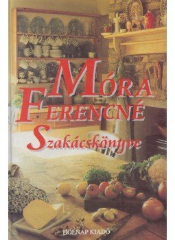 Móra Ferencné - Móra Ferencné szakácskönyve Móra Ferencné - Móra Ferencné szakácskönyve, Budapest 1996 antikvár könyv
