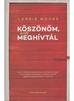 Lorrie Moore - Köszönöm, hogy meghívtál Lorrie Moore - Köszönöm, hogy meghívtál, Budapest 2016 antikvár könyv