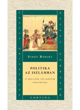 Simon Róbert - Politika az iszlámban Simon Róbert - Politika az iszlámban, Budapest 2016 antikvár könyv
