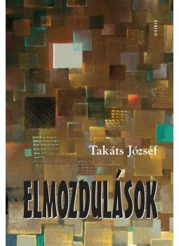 Takáts József - Elmozdulások - Irodalomkritika Takáts József - Elmozdulások - Irodalomkritika, Budapest 2016 antikvár könyv