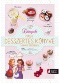 Maynart, Ghislaine Stora - Lányok nagy desszertes könyve - mennyei édességek - 55 egyszerű, de nagyszerű recept