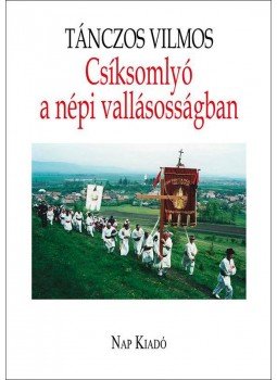 Tánczos Vilmos - Csíksomlyó a népi vallásosságban Tánczos Vilmos - Csíksomlyó a népi vallásosságban, null 2016 antikvár könyv
