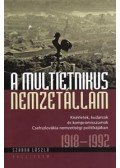 Szerk. Szarka László - A multietnikus nemzetállam - Kísérletek, kudarcok és kompromisszumok Csehszlovákia nemzetiségi politikájában 1918-1992