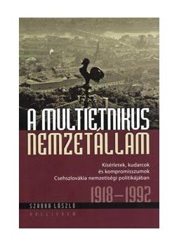 Szerk. Szarka László - A multietnikus nemzetállam - Kísérletek, kudarcok és kompromisszumok Csehszlovákia nemzetiségi politikájában 1918-1992, null 2016 antikvár könyv