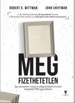 John Shiffman, Robert K. Wittman - Megfizethetetlen - Így szereztem vissza a világ elrabolt kincseit beépített FBI-ügynökként, null 2016 antikvár könyv
