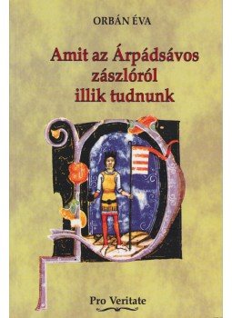 Orbán Éva - Amit az Árpádsávos zászlóról illik tudnunk Orbán Éva - Amit az Árpádsávos zászlóról illik tudnunk, Budapest 2007 antikvár könyv