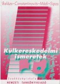 Balázs Lívia dr.,Constantinovits Milán dr.,Mádi Csaba dr.,Sipos Zoltán dr. - Külkereskedelmi ismeretek 1.