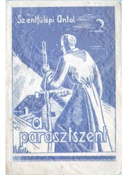 Szentfülöpi Antal - A parasztszent Szentfülöpi Antal - A parasztszent, 1944 antikvár könyv