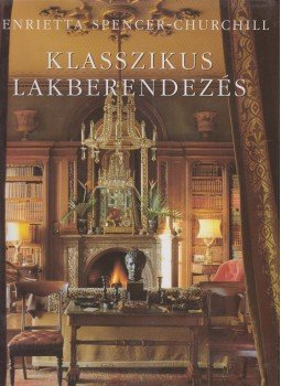 Henrietta Spencer-Churchill - Klasszikus lakberendezés Henrietta Spencer-Churchill - Klasszikus lakberendezés, Budapest 2005 antikvár könyv