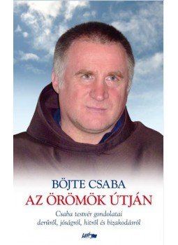 Böjte Csaba - Az örömök útján Böjte Csaba - Az örömök útján, Szeged 2016 antikvár könyv
